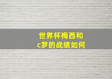 世界杯梅西和c罗的战绩如何