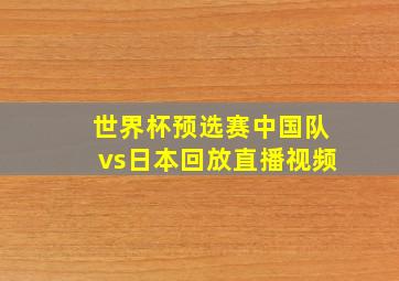 世界杯预选赛中国队vs日本回放直播视频