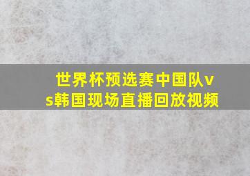 世界杯预选赛中国队vs韩国现场直播回放视频