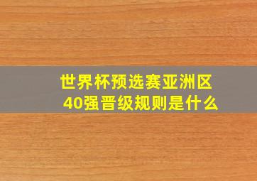 世界杯预选赛亚洲区40强晋级规则是什么