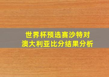 世界杯预选赛沙特对澳大利亚比分结果分析