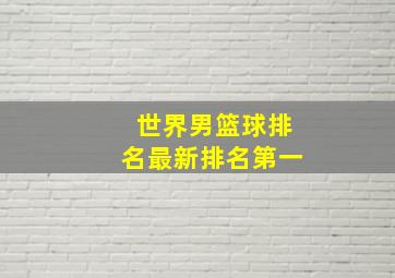 世界男篮球排名最新排名第一