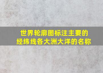 世界轮廓图标注主要的经纬线各大洲大洋的名称