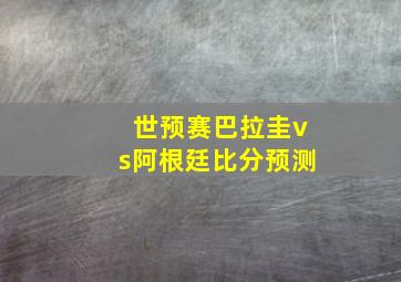 世预赛巴拉圭vs阿根廷比分预测