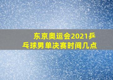 东京奥运会2021乒乓球男单决赛时间几点