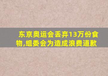 东京奥运会丢弃13万份食物,组委会为造成浪费道歉