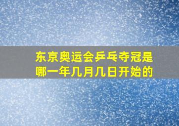 东京奥运会乒乓夺冠是哪一年几月几日开始的