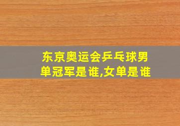 东京奥运会乒乓球男单冠军是谁,女单是谁