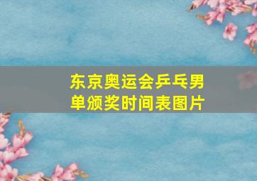 东京奥运会乒乓男单颁奖时间表图片