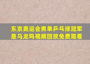 东京奥运会男单乒乓球冠军是马龙吗视频回放免费观看