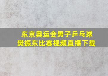 东京奥运会男子乒乓球樊振东比赛视频直播下载