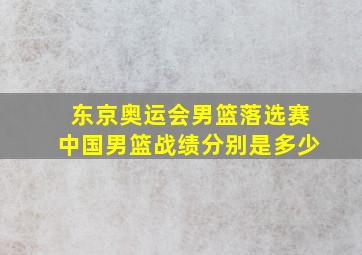 东京奥运会男篮落选赛中国男篮战绩分别是多少