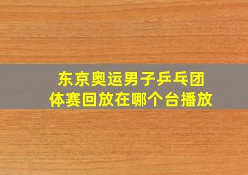 东京奥运男子乒乓团体赛回放在哪个台播放