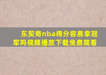 东契奇nba得分容易拿冠军吗视频播放下载免费观看