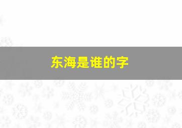 东海是谁的字