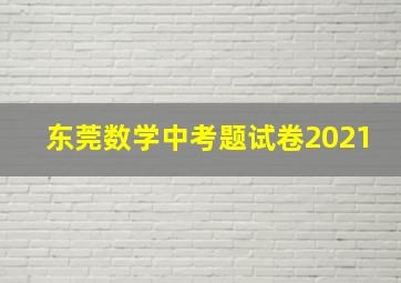 东莞数学中考题试卷2021