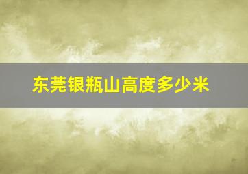 东莞银瓶山高度多少米