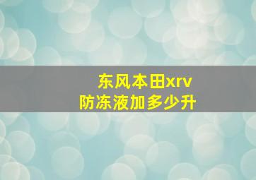 东风本田xrv防冻液加多少升