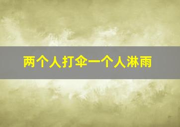 两个人打伞一个人淋雨