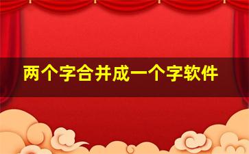 两个字合并成一个字软件