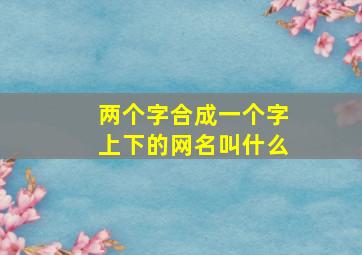 两个字合成一个字上下的网名叫什么