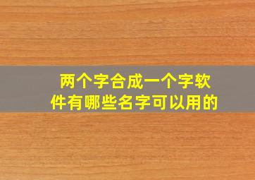 两个字合成一个字软件有哪些名字可以用的