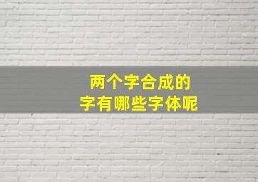 两个字合成的字有哪些字体呢