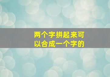 两个字拼起来可以合成一个字的