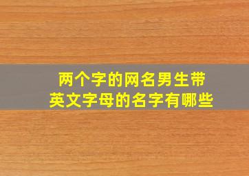 两个字的网名男生带英文字母的名字有哪些