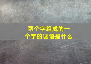 两个字组成的一个字的谜语是什么