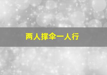 两人撑伞一人行