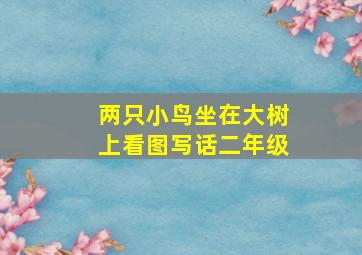 两只小鸟坐在大树上看图写话二年级