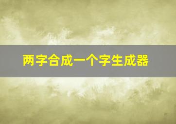 两字合成一个字生成器