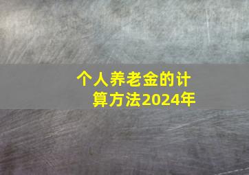 个人养老金的计算方法2024年