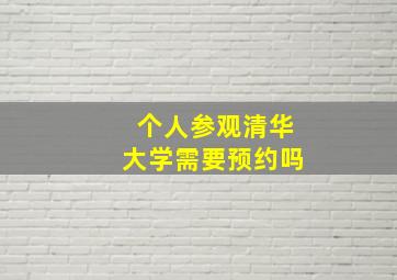 个人参观清华大学需要预约吗