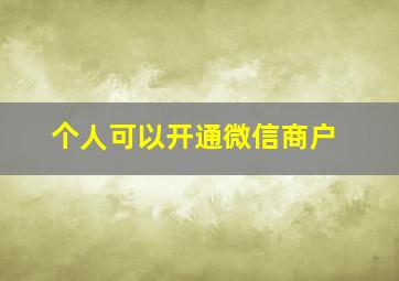 个人可以开通微信商户