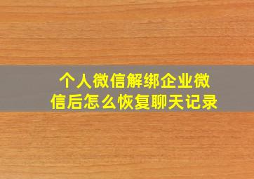 个人微信解绑企业微信后怎么恢复聊天记录