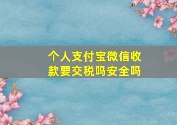 个人支付宝微信收款要交税吗安全吗