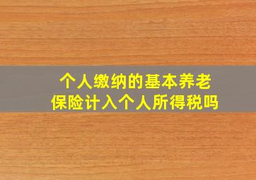 个人缴纳的基本养老保险计入个人所得税吗