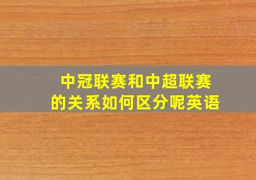 中冠联赛和中超联赛的关系如何区分呢英语