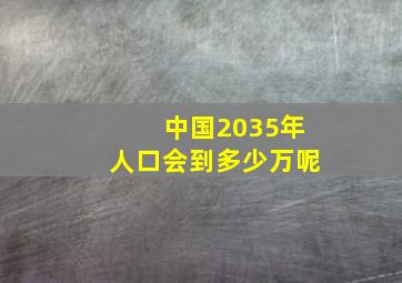 中国2035年人口会到多少万呢