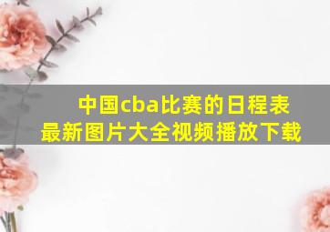 中国cba比赛的日程表最新图片大全视频播放下载