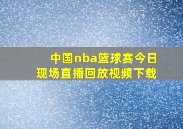 中国nba篮球赛今日现场直播回放视频下载