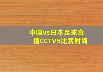 中国vs日本足球直播CCTV5比赛时间