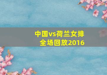 中国vs荷兰女排全场回放2016