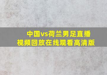 中国vs荷兰男足直播视频回放在线观看高清版