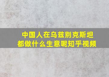 中国人在乌兹别克斯坦都做什么生意呢知乎视频