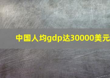 中国人均gdp达30000美元