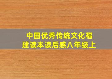 中国优秀传统文化福建读本读后感八年级上