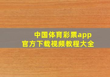 中国体育彩票app官方下载视频教程大全